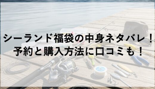 シーランド福袋2026の中身ネタバレ！予約と購入方法に口コミも！