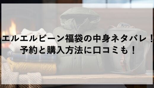 エルエルビーン福袋2026の中身ネタバレ！予約と購入方法に口コミも！