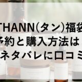 THANN(タン)福袋2026の予約と購入方法は？中身ネタバレに口コミも！