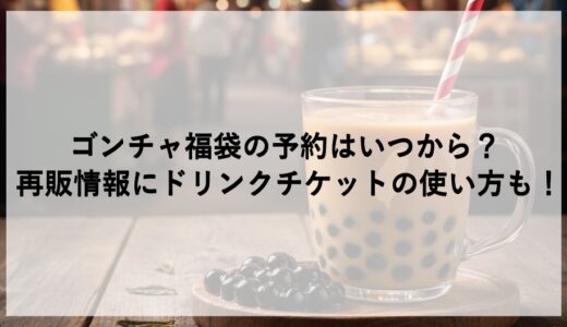 ゴンチャ福袋2026の予約はいつから？再販情報にドリンクチケットの使い方も！