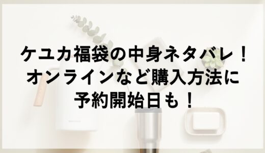 ケユカ福袋2026の中身ネタバレ！オンラインなど購入方法に予約開始日も！