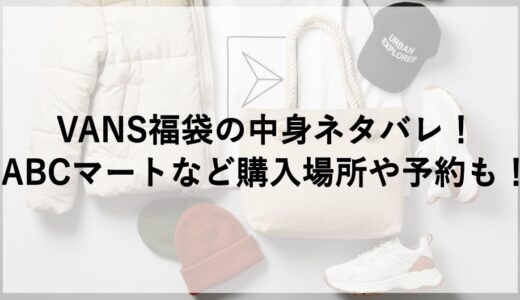 VANS福袋2026の中身ネタバレ！ABCマートなど購入場所や予約も！
