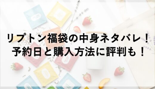 リプトン福袋2026の中身ネタバレ！予約日と購入方法に評判も！