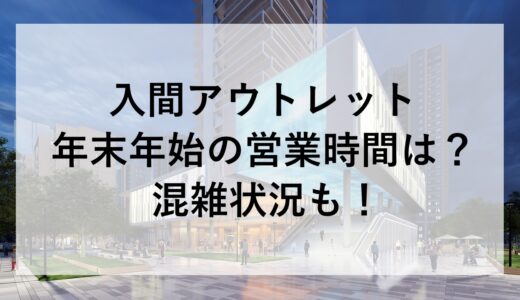 入間アウトレット年末年始2025~2026の営業時間は？混雑状況も！
