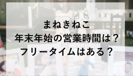 まねきねこ年末年始2025~2026の営業時間は？フリータイムはある？