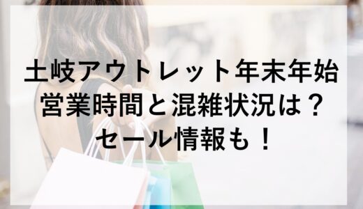 土岐アウトレット年末年始2025~2026の営業時間と混雑状況は？セール情報も！