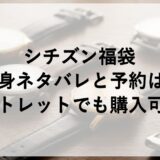 シチズン福袋2026の中身ネタバレと予約は？アウトレットでも購入可能？